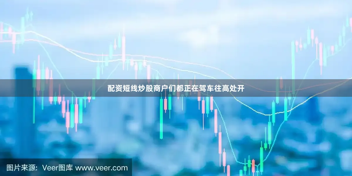 配资短线炒股商户们都正在驾车往高处开