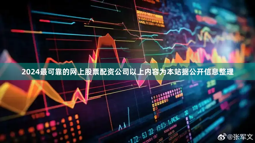 2024最可靠的网上股票配资公司以上内容为本站据公开信息整理