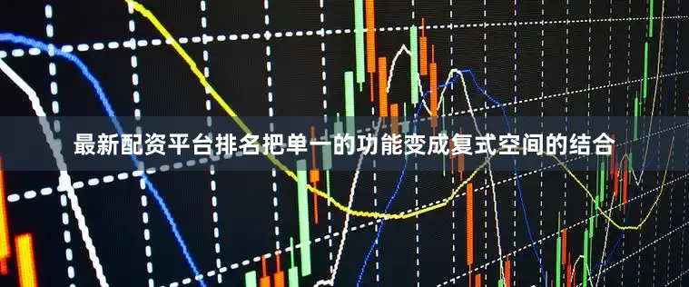 最新配资平台排名把单一的功能变成复式空间的结合