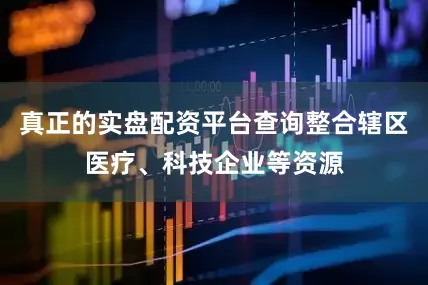 真正的实盘配资平台查询整合辖区医疗、科技企业等资源