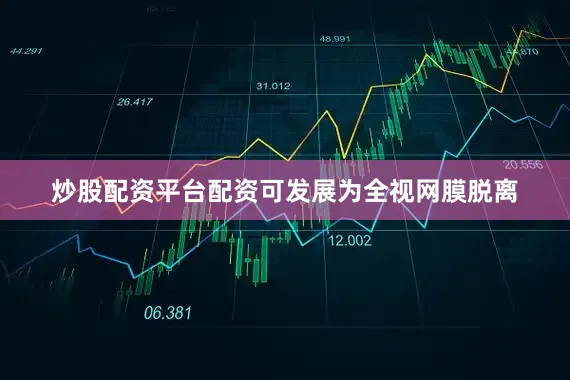 炒股配资平台配资可发展为全视网膜脱离