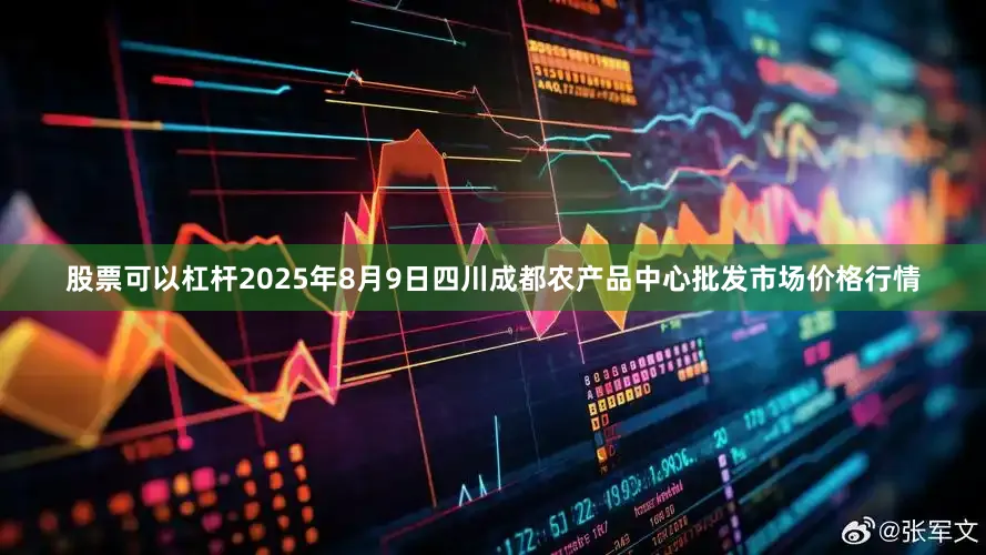 股票可以杠杆2025年8月9日四川成都农产品中心批发市场价格行情