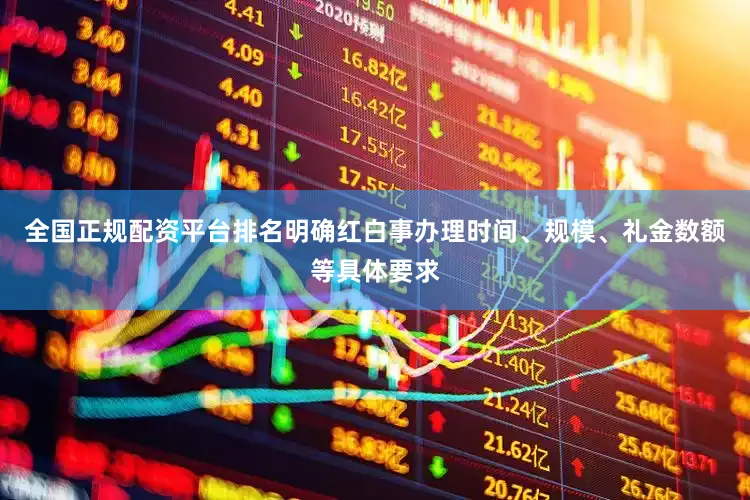 全国正规配资平台排名明确红白事办理时间、规模、礼金数额等具体要求